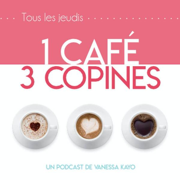 1 café, 3 copines : le podcast de Vanessa Kayo