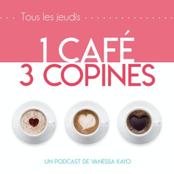 1 café, 3 copines : le podcast de Vanessa Kayo