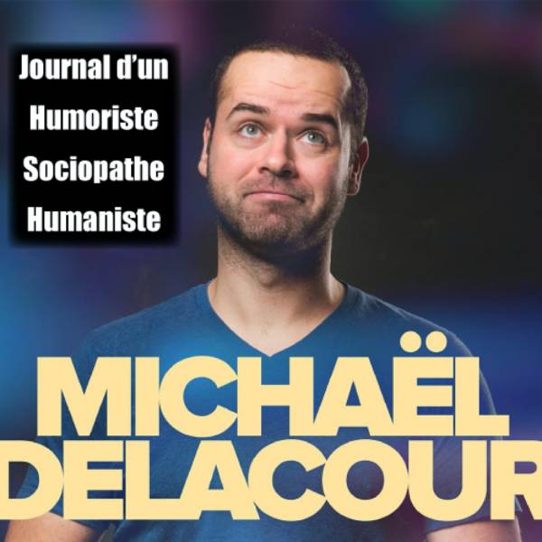 Journal d’un humoriste sociopathe mais humaniste, le podcast de Michaël Delacour