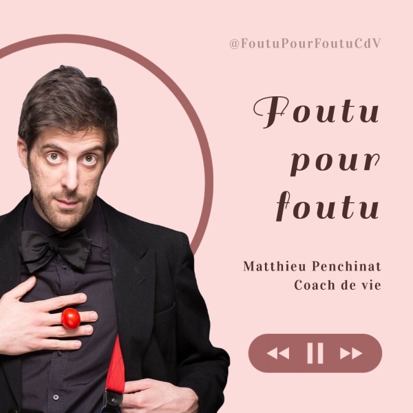 Foutu pour foutu, le podcast de Matthieu Penchinat, humoriste et coach de vie
