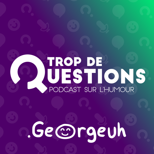 Trop de questions, le podcast d’interviews humour de Georgeuh