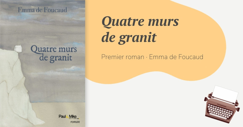 Quatre murs de Granit : le premier roman d’Emma de Foucaud