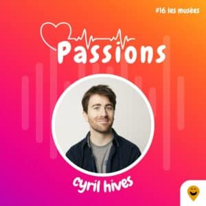 Passions #16 - Cyril Hives - Thème : les musées